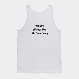 You Are Always One Decision Away Tank Top